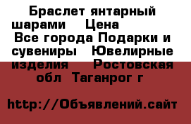 Браслет янтарный шарами  › Цена ­ 10 000 - Все города Подарки и сувениры » Ювелирные изделия   . Ростовская обл.,Таганрог г.